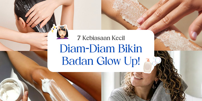 7 Kebiasaan Kecil yang Diam–Diam Bikin Badan Glow Up dan Makin Beautiful